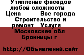Утипление фасадов любой сложности! › Цена ­ 100 - Все города Строительство и ремонт » Услуги   . Московская обл.,Бронницы г.